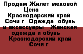 Продам Жилет меховой › Цена ­ 4 500 - Краснодарский край, Сочи г. Одежда, обувь и аксессуары » Женская одежда и обувь   . Краснодарский край,Сочи г.